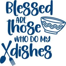 blessed are those who do my dishes