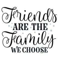 Friends Are The Family We Choose