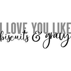 I Love You Like Biscuits And Gravy