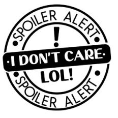 Spoiler Alert I don’t care