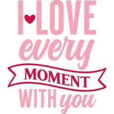 i love every moment with you