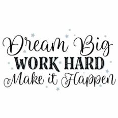 Dream Big, Work Hard, Make It Happen
