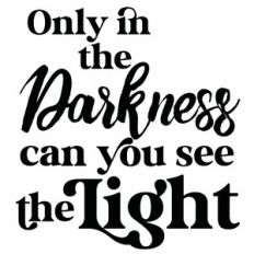 Only In The Darkness Can You See The Light