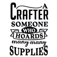 Crafter Someone Who Hoards Many many Supplies