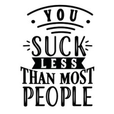 You Suck Less Than Most People