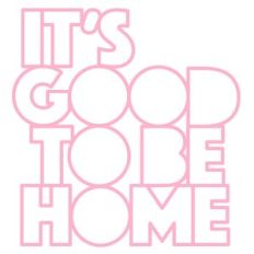 it's good to be home