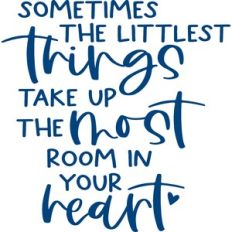sometimes the littlest things take up the most room in your heart