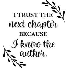 I Trust The Next Chapter Because I know The Author