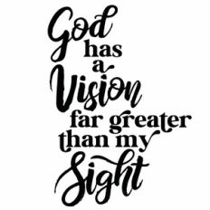 God Has a Vision Far Greater Than My Sight