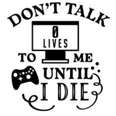 Don't Talk To Me Until I die