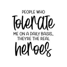 people who tolerate me on a daily basis