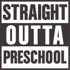 Straight Outta Pre School
