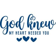 god knew my heart needed you
