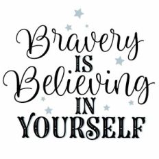 Bravery Is Believing In Yourself
