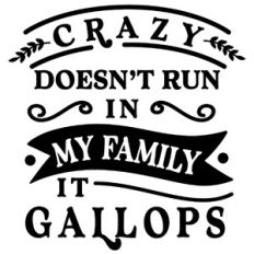Crazy Doesn't Run In Family It Gallops