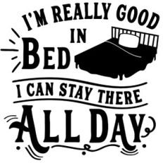 Good In Bed Stay There All Day