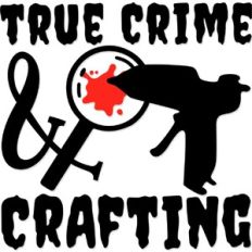 True Crime and Crafting