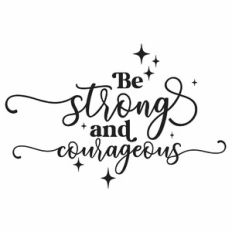 Be Strong and Courageous