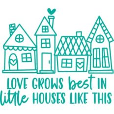 love grows best in little houses like this