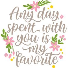 any day spent with you is my favotite