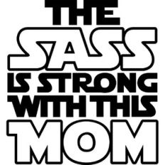 The Sass is Strong with this Mom