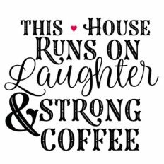 This House Runs On Laughter and Strong Coffee