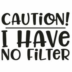 Caution! I Have No Filter
