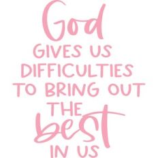 god gives us difficulties to bring out the best in us