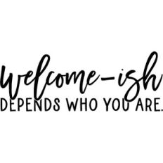 Welcome-Ish Depends Who You Are