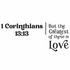 But The Greatest Of These is Love - 1 Corinthians 13:13