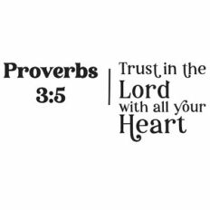 Trust in the Lord with all your Heart - Proverbs 3:5