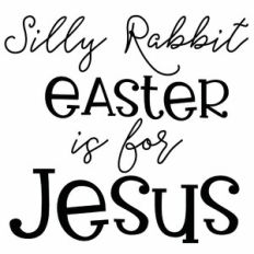 Silly Rabbit Easter is for Jesus