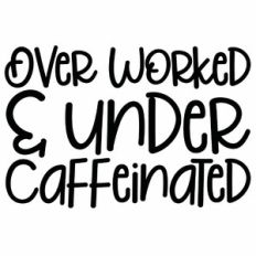 Over Worked and Under Caffeinated