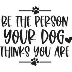 Be The Person Your Dog Thinks You Are