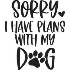 Sorry I Have Plans With My Dog