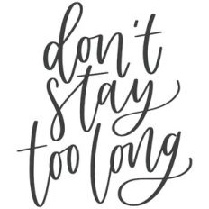 Dont Stay Too Long