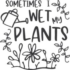 Sometimes I Wet My Plants