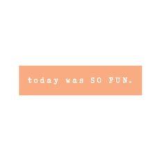 Today Was So Fun