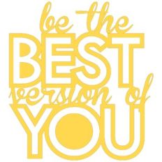 Be The Best Version of You