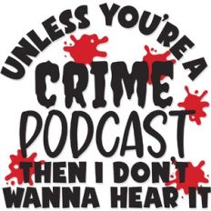Unless you're a Crime Podcast the I don't wanna hear it