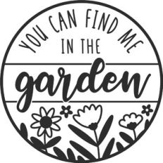 You Can Find Me In The Garden Sign