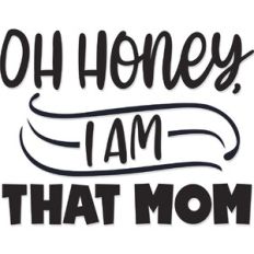 Oh Honey, I am THAT mom