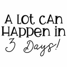 A Lot Can Happen In 3 Days