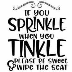 If You Sprinkle When You Tinkle Please Be Sweet and Wipe The Seat