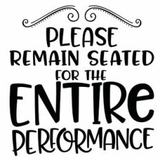 Please Remain Seated For The Entire Performance
