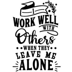 Work Well With Others Leave Me Alone