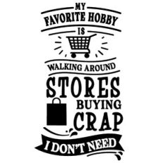 Favorite Hobby Waking Store Buying Crap I Don't Need