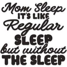 Mom Sleep It's like regular Sleep, but without the sleep