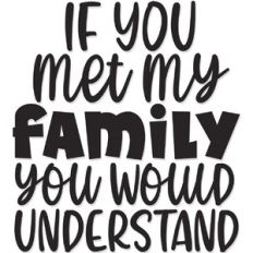If you Met my Family you would Understand
