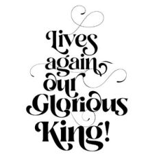 Lives again our glorious king